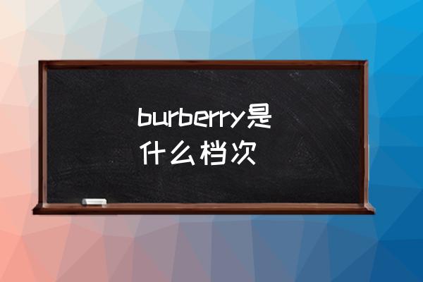 burberry是什么檔次 巴寶莉就是burberry？