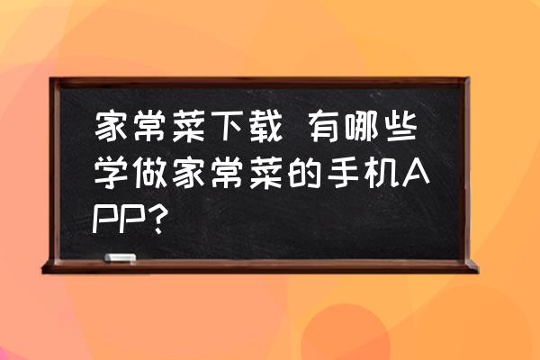家常菜下載 有哪些學做家常菜的手機APP？
