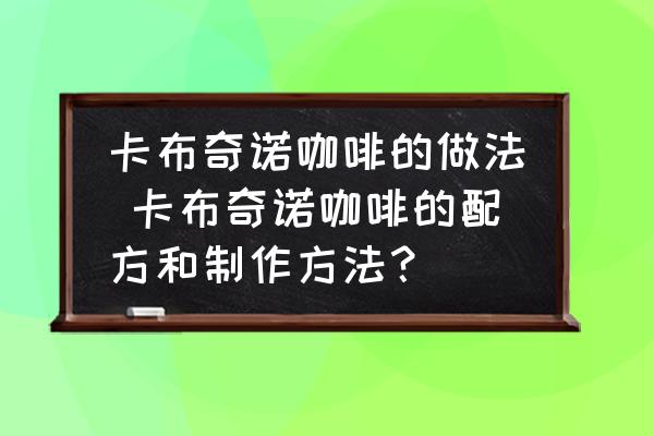 卡布奇諾咖啡的做法 卡布奇諾咖啡的配方和制作方法？