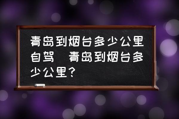 青島到煙臺(tái)多少公里自駕(青島到煙臺(tái)多少公里？)
