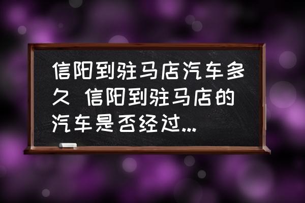 信陽到駐馬店汽車多久 信陽到駐馬店的汽車是否經(jīng)過汝南縣？